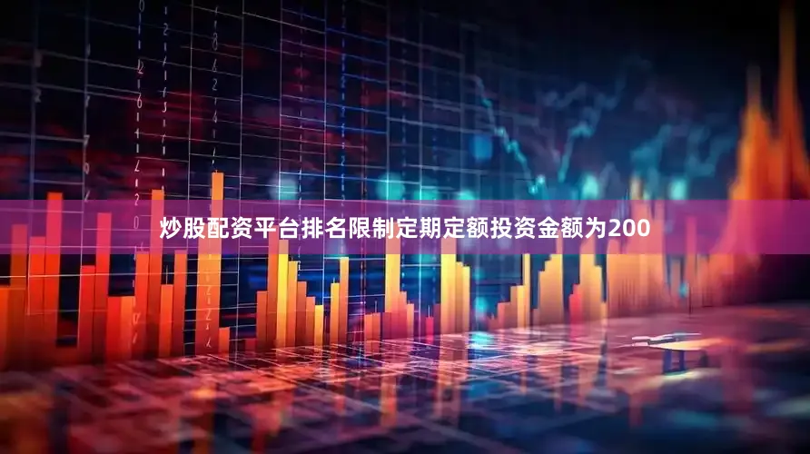 炒股配资平台排名限制定期定额投资金额为200
