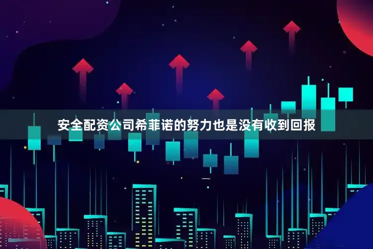 安全配资公司希菲诺的努力也是没有收到回报