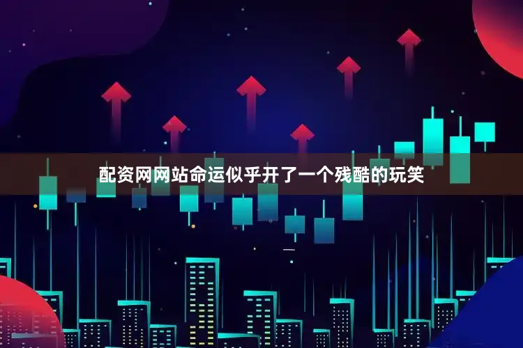 配资网网站命运似乎开了一个残酷的玩笑