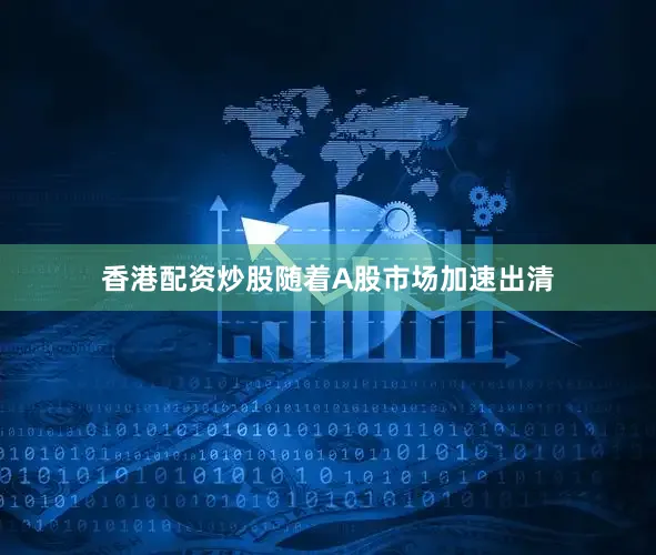 香港配资炒股随着A股市场加速出清