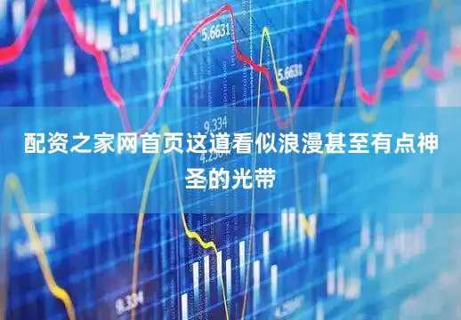 配资之家网首页这道看似浪漫甚至有点神圣的光带