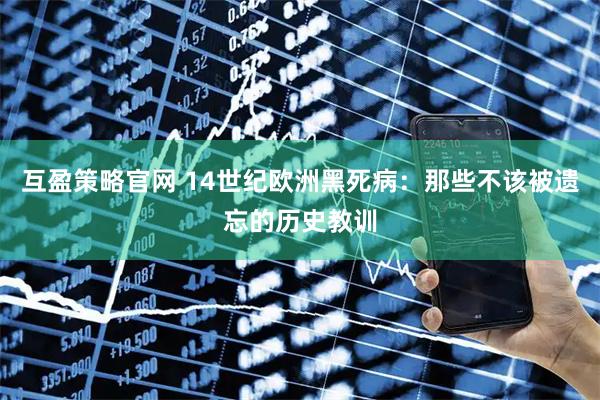 互盈策略官网 14世纪欧洲黑死病：那些不该被遗忘的历史教训